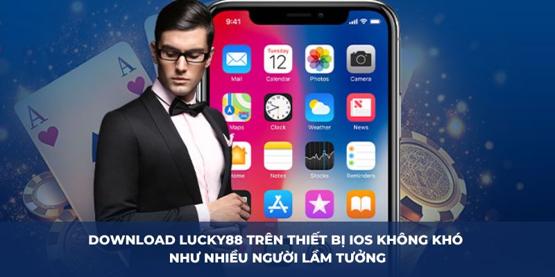 Download LUCKY88 trên thiết bị iOS không khó như nhiều người lầm tưởng